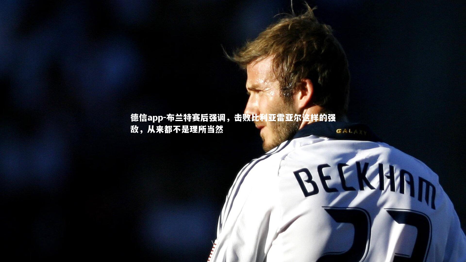 布兰特赛后强调,击败比利亚雷亚尔这样的强敌,从来都不是理所当然
