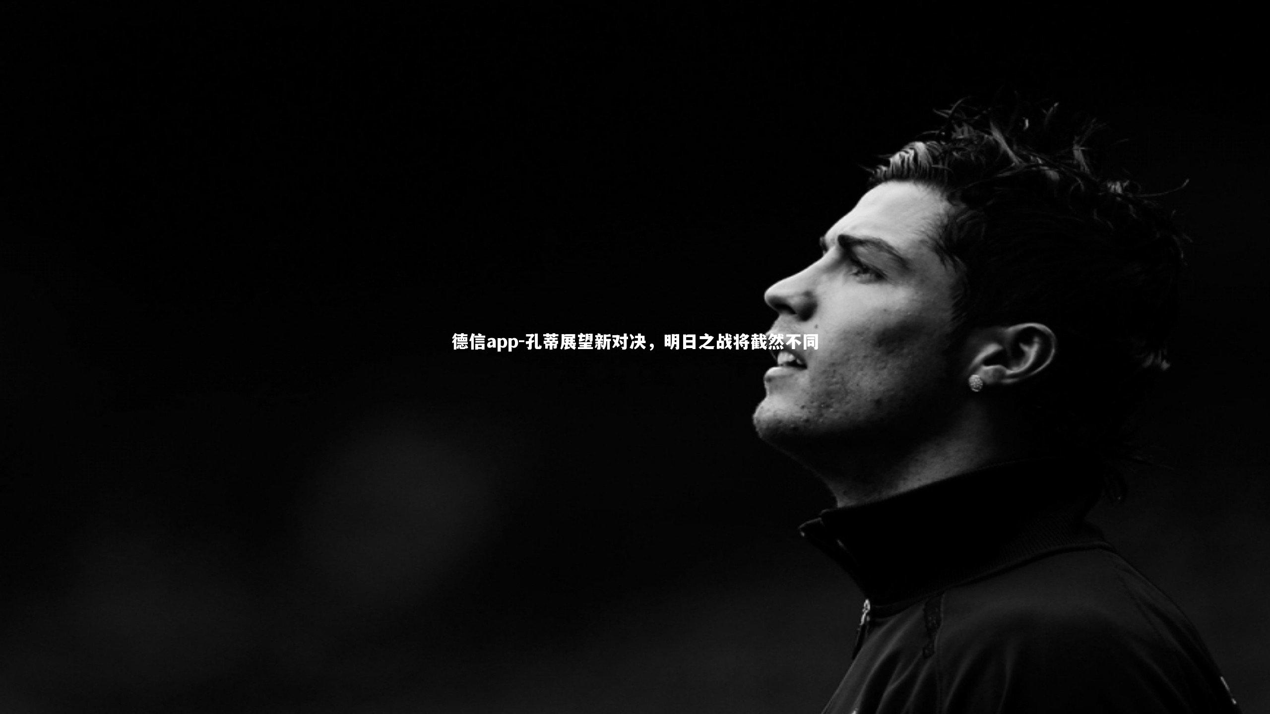 德信app-孔蒂展望新对决，明日之战将截然不同